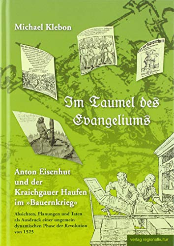 Im Taumel des Evangeliums: Anton Eisenhut und der Kraichgauer Haufen im »Bauernkrieg«. Absichten, Planungen und Taten als Ausdruck einer ungemein ... Kraichgau e. V. Sonderveröffentlichung)