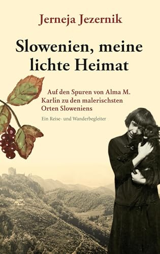 Slowenien, meine lichte Heimat: Auf den Spuren von Alma M. Karlin zu den malerischsten Orten Sloweniens