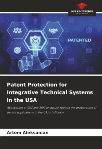 Patent Protection for Integrative Technical Systems in the USA: Application of TRIZ and ARIZ analytical tools in the preparation of patent applications in the US jurisdiction