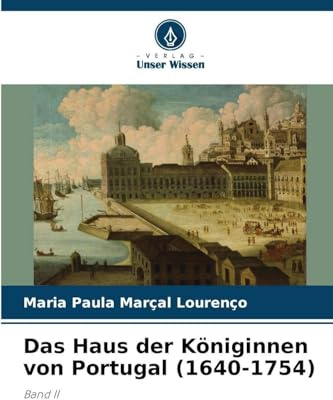 Das Haus der Königinnen von Portugal (1640-1754): Band II