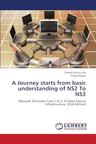 A Journey starts from basic understanding of NS2 To NS3: Network Simulator Tool 2 to 3: A Open Source Infrastructure, (2nd Edition)