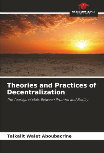 Theories and Practices of Decentralization: The Tuaregs of Mali: Between Promise and Reality