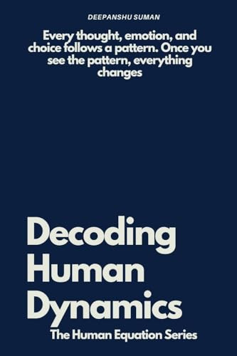 Decoding Human Dynamics: The Hidden Science of Behavior, Power, and Trust (The Human Equation Series, Band 1)