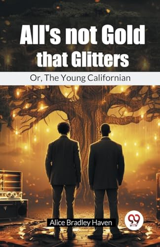 All'S Not Gold That Glitters Or, The Young Californian