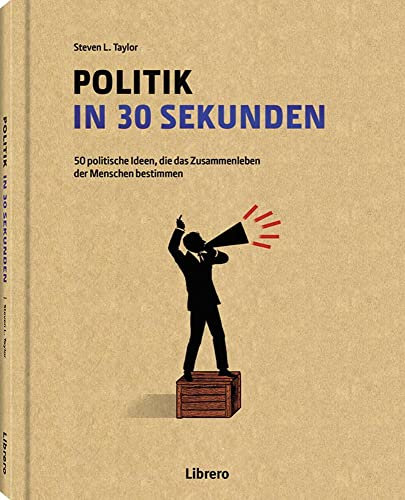 POLITIK IN 30 SEKUNDEN: 50 politische Ideen, die das Zusammenleben der Menschen bestimmen