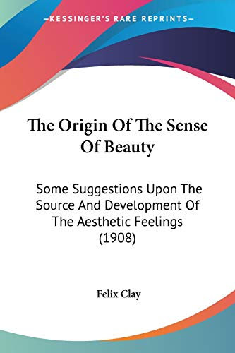 The Origin Of The Sense Of Beauty: Some Suggestions Upon The Source And Development Of The Aesthetic Feelings (1908)