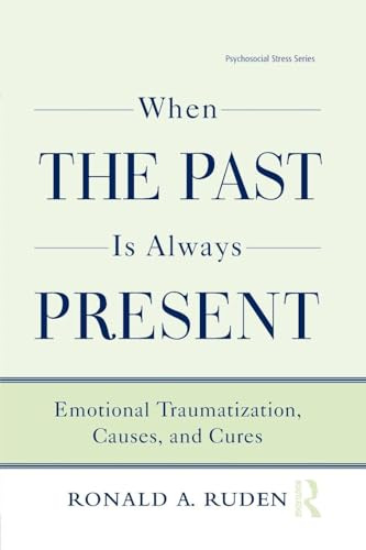 When the Past Is Always Present: Emotional Traumatization, Causes, and Cures (Psychosocial Stress Series)