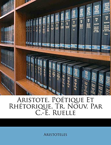 Aristote. Poetique Et Rhetorique, Tr. Nouv. Par C.-E. Ruelle