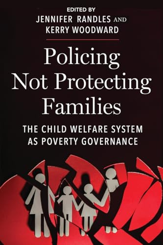 Policing Not Protecting Families: The Child Welfare System as Poverty Governance: 15 (Critical Perspectives on Youth)