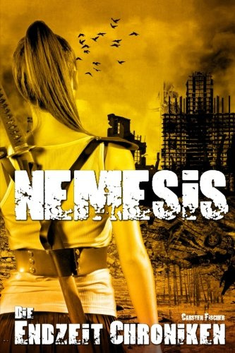 Die Endzeit Chroniken - Nemesis (Die Endzeit Chroniken - Ranger, Band 3)