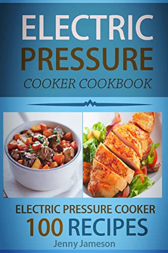 Electric Pressure Cooker Cookbook: 100 Electric Pressure Cooker Recipes: Delicious, Quick And Easy To Prepare Pressure Cooker Recipes With An Easy ... Volume 1 (Electric pressure cookbooks)