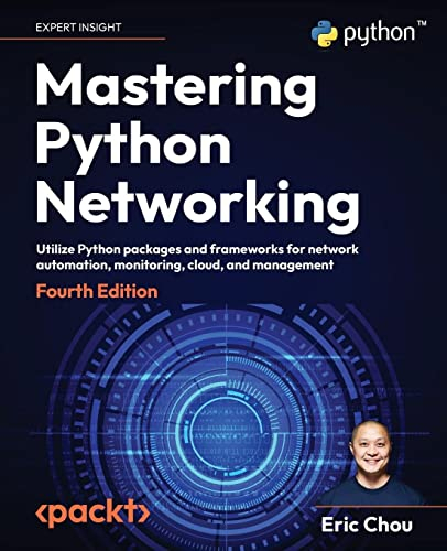 Mastering Python Networking: Utilize Python packages and frameworks for network automation, monitoring, cloud, and management
