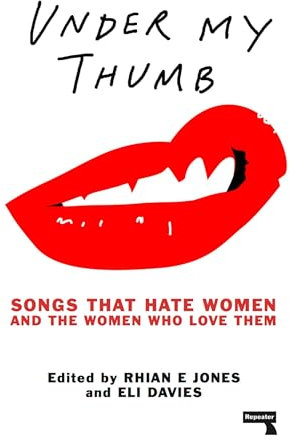 Under My Thumb: Songs That Hate Women and the Women Who Love Them