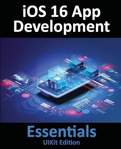 iOS 16 App Development Essentials - UIKit Edition: Learn to Develop iOS 16 Apps with Xcode 14 and Swift