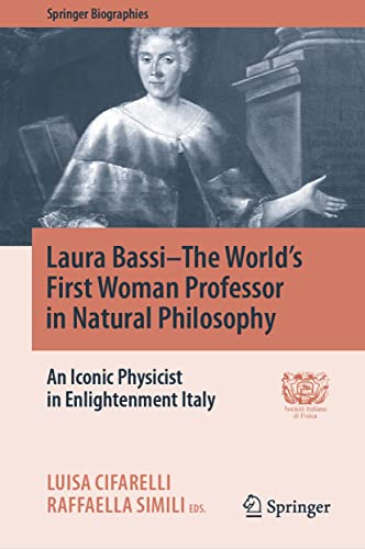 Laura Bassi–The World's First Woman Professor in Natural Philosophy: An Iconic Physicist in Enlightenment Italy (Springer Biographies)
