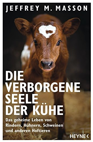 Die verborgene Seele der Kühe: Das geheime Leben von Rindern, Hühnern, Schweinen und anderen Hoftieren