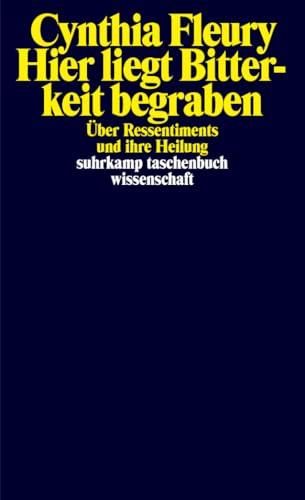 Hier liegt Bitterkeit begraben: Über Ressentiments und ihre Heilung (suhrkamp taschenbuch wissenschaft)