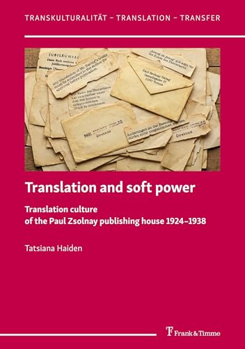 Translation and soft power – Translation culture of the Paul Zsolnay publishing house 1924–1938: DE (Transkulturalität – Translation – Transfer, Band 68)