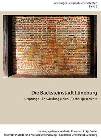 Die Backsteinstadt Lüneburg: Ursprünge - Entwicklungslinien - Technikgeschichte (Lüneburger Geographische Schriften)
