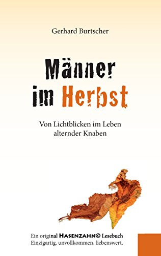 Männer im Herbst: Von Lichtblicken im Leben alternder Knaben (Ein Hasenzahn© Lesebuch)