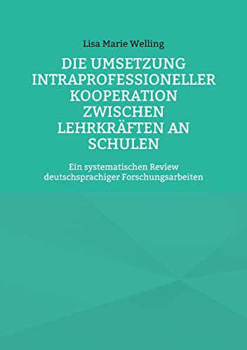 Die Umsetzung intraprofessioneller Kooperation zwischen Lehrkräften an Schulen: Ein systematischen Review deutschsprachiger Forschungsarbeiten (Erziehungswissenschaftliche Impulse)
