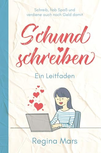 Schund schreiben: Ein Leitfaden: Schreib, hab Spaß und verdiene auch noch Geld damit