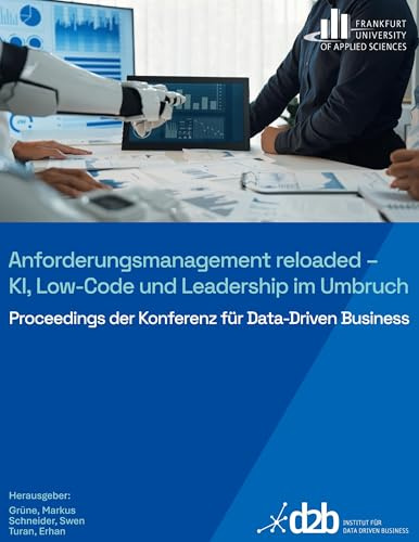 Anforderungsmanagement reloaded: KI, Low-Code und Leadership im Umbruch (Proceedings der Konferenz für Data-Driven Business)
