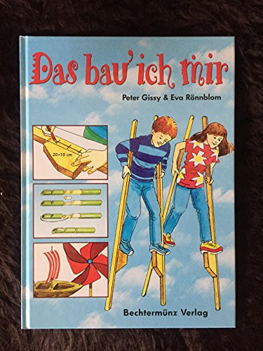 Das bau' ich mir. Flieger, Boote, Stelzen und andere tolle Ideen