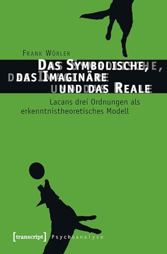 Das Symbolische, das Imaginäre und das Reale: Lacans drei Ordnungen als erkenntnistheoretisches Modell (Psychoanalyse)