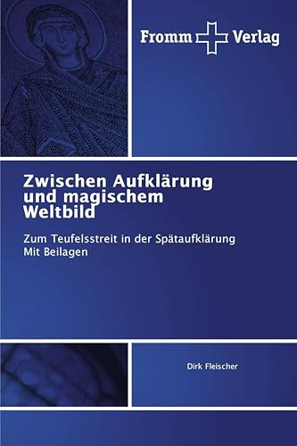 Zwischen Aufklärung und magischem Weltbild: Zum Teufelsstreit in der Spätaufklärung Mit Beilagen