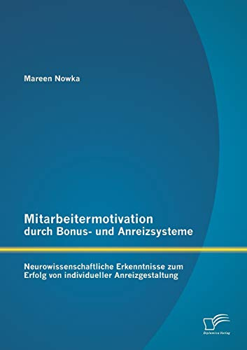 Mitarbeitermotivation durch Bonus- und Anreizsysteme: Neurowissenschaftliche Erkenntnisse zum Erfolg von individueller Anreizgestaltung