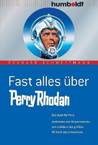 Fast alles über Perry Rhodan. Das Buch für Fans. Anekdoten und Wissenswertes zum Jubiläum der größten SF-Serie des Universums