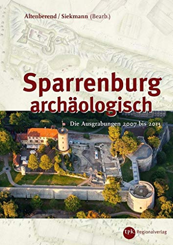 Sparrenburg archäologisch: Die Ausgrabungen 2007 bis 2013 (Sonderveröffentlichung des Historischen Vereins für die Grafschaft Ravensberg e.V.)