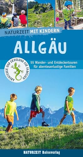 Naturzeit mit Kindern: Allgäu: 55 Wander- und Entdeckertouren für abenteuerlustige Familien