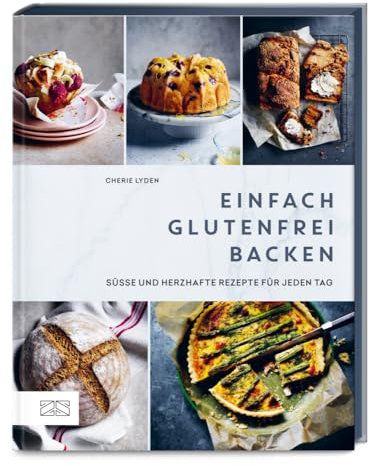 Einfach glutenfrei backen: Über 80 süße und herzhafte Rezepte für jeden Tag