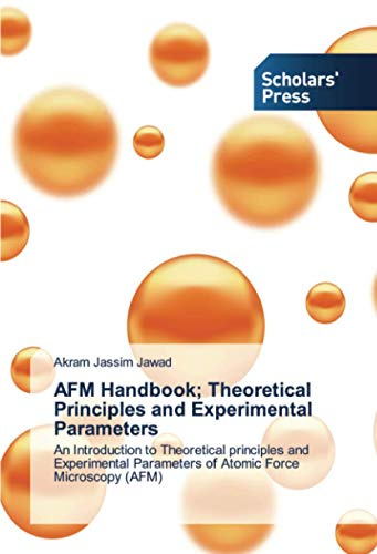 AFM Handbook; Theoretical Principles and Experimental Parameters: An Introduction to Theoretical principles and Experimental Parameters of Atomic Force Microscopy (AFM)
