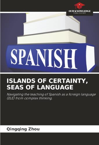 ISLANDS OF CERTAINTY, SEAS OF LANGUAGE: Navigating the teaching of Spanish as a foreign language (ELE) from complex thinking.