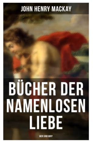 Bücher der namenlosen Liebe - Wer sind wir?: Gleichgeschlechtliches Begehren, § 175 und Freiheitskampf in der wilhelminischen Zeit