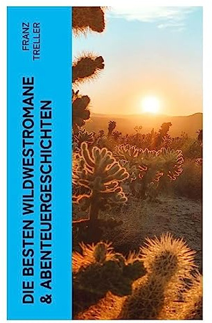Die besten Wildwestromane & Abenteuergeschichten: Prärie, Grenzland und Goldrausch: klassische Westernabenteuer des 19. Jahrhunderts