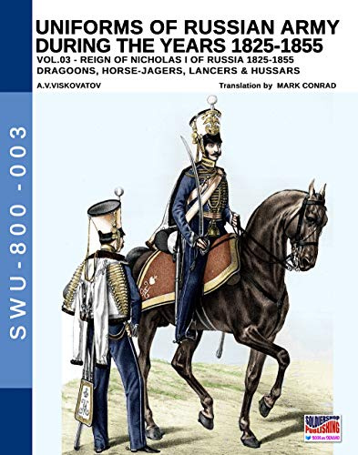Uniforms of Russian Army during the years 1825-1855. Vol. 3: Dragoons, Horse-jagers, Lancers & Hussars (Soldiers, Weapons & Uniforms 800, Band 3)