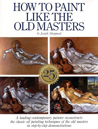 How to Paint Like the Old Masters, 25th Anniversar y Edition: Watson-Guptill 25Th Anniversary Edition