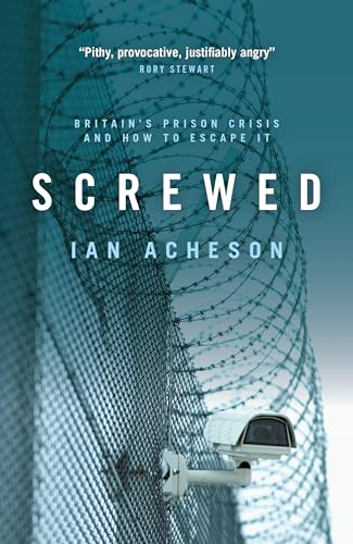 Screwed: Britain’s Prison Crisis and How To Escape It