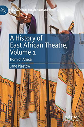 A History of East African Theatre, Volume 1: Horn of Africa (Transnational Theatre Histories)