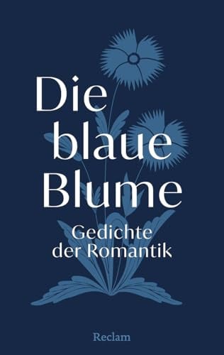 Die blaue Blume. Gedichte der Romantik: Die schönsten romantischen Gedichte über Zaubernächte und Waldeinsamkeit