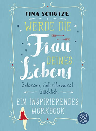 Werde die Frau deines Lebens: Gelassen, selbstbewusst, glücklich. Ein inspirierendes Workbook auf dem Weg zu dir selbst