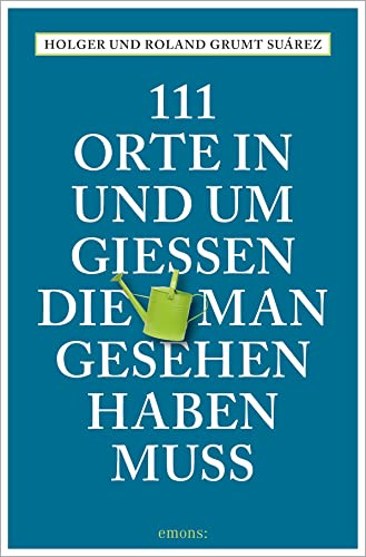 111 Orte in und um Gießen, die man gesehen haben muss: Reiseführer