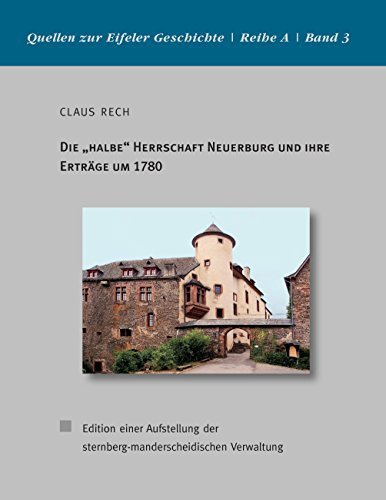 Die halbe Herrschaft Neuerburg und ihre Erträge um 1780: Edition einer Aufstellung der sternberg-manderscheidischen Verwaltung (Quellen zur Eifeler Geschichte. Reihe A)