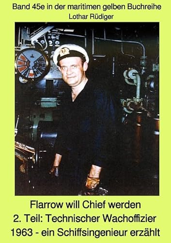 maritime gelbe Reihe bei Jürgen Ruszkowski / Flarrow will Chief werden - 2. Teil: Technischer Wachoffizier 1963 - ein Schiffsingenieur erzählt - Band ... Band 45e in der maritimen gelben Buchreihe