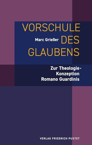 Vorschule des Glaubens: Zur Theologie-Konzeption Romano Guardinis