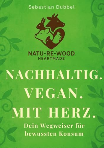 Nachhaltig. Vegan. Mit Herz.: Dein Wegweiser für bewussten Konsum